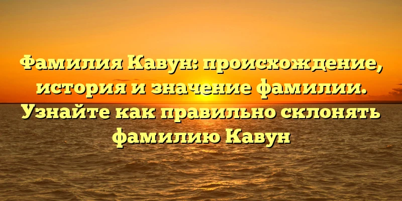 Фамилия Кавун: происхождение, история и значение фамилии. Узнайте как правильно склонять фамилию Кавун Фамилия Кавун: происхождение, история и значение фамилии. Узнайте как правильно склонять фамилию Кавун