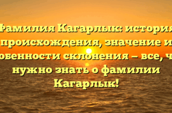 Фамилия Кагарлык: история происхождения, значение и особенности склонения — все, что нужно знать о фамилии Кагарлык!