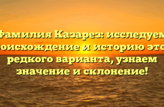 Фамилия Казарез: исследуем происхождение и историю этого редкого варианта, узнаем значение и склонение!