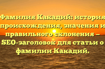 Фамилия Какадий: история происхождения, значения и правильного склонения — SEO-заголовок для статьи о фамилии Какадий.