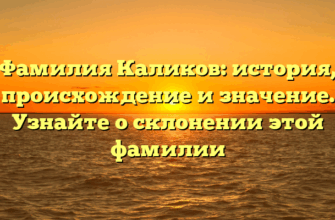Фамилия Каликов: история, происхождение и значение. Узнайте о склонении этой фамилии