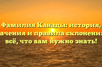 Фамилия Канады: история, значения и правила склонения — всё, что вам нужно знать! Фамилия Канады: история, значения и правила склонения — всё, что вам нужно знать!