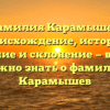 Фамилия Карамышев: происхождение, история, значение и склонение — все, что нужно знать о фамилии Карамышев