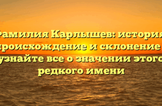 Фамилия Карлышев: история, происхождение и склонение – узнайте все о значении этого редкого имени