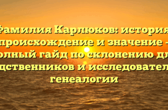 Фамилия Карлюков: история, происхождение и значение – полный гайд по склонению для родственников и исследователей генеалогии