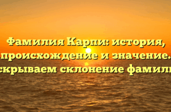 Фамилия Карпи: история, происхождение и значение. Раскрываем склонение фамилии!