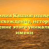Фамилия Кашия: исследуем происхождение, историю и значение этого уникального имени