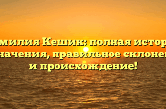Фамилия Кешик: полная история и значения, правильное склонение и происхождение!