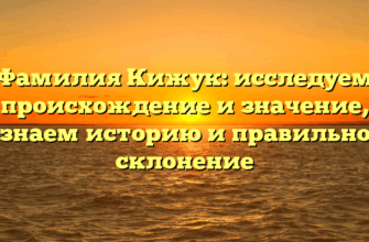 Фамилия Кижук: исследуем происхождение и значение, узнаем историю и правильное склонение