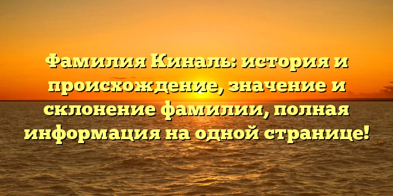 Фамилия Киналь: история и происхождение, значение и склонение фамилии, полная информация на одной странице! Фамилия Киналь: история и происхождение, значение и склонение фамилии, полная информация на одной странице!