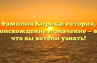Фамилия Кирика: история, происхождение и значение — все, что вы хотели узнать!