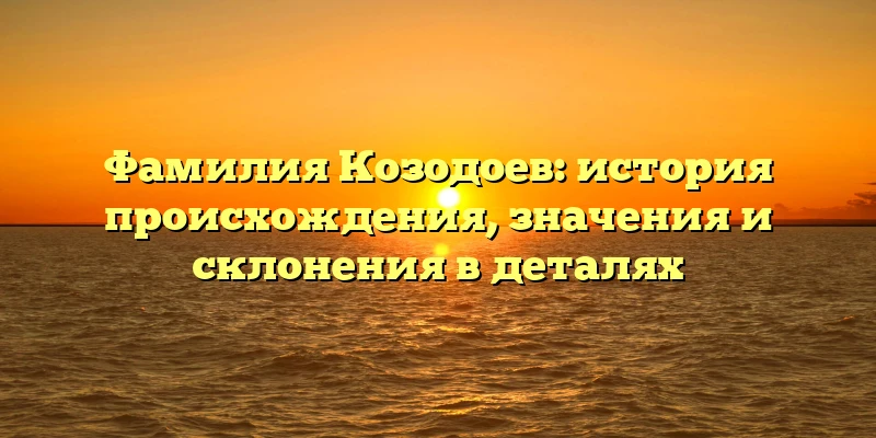 Фамилия Козодоев: история происхождения, значения и склонения в деталях