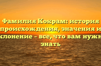 Фамилия Кокрам: история происхождения, значения и склонение – все, что вам нужно знать