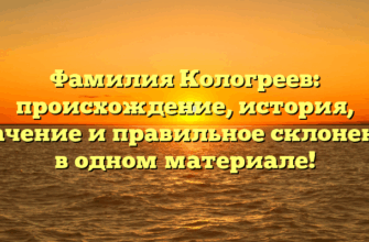 Фамилия Кологреев: происхождение, история, значение и правильное склонение в одном материале!