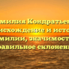 Фамилия Кондратьевы: происхождение и история фамилии, значимость и правильное склонение