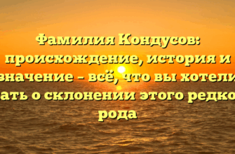 Фамилия Кондусов: происхождение, история и значение – всё, что вы хотели знать о склонении этого редкого рода