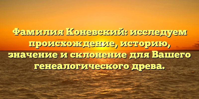 Фамилия Коневский: исследуем происхождение, историю, значение и склонение для Вашего генеалогического древа.