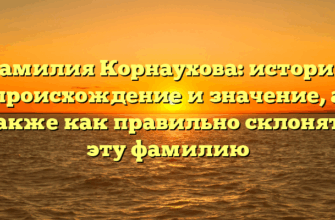 Фамилия Корнаухова: история, происхождение и значение, а также как правильно склонять эту фамилию