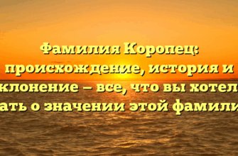 Фамилия Коропец: происхождение, история и склонение — все, что вы хотели знать о значении этой фамилии.