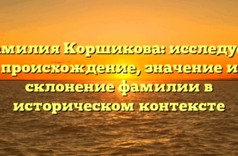 Фамилия Коршикова: исследуем происхождение, значение и склонение фамилии в историческом контексте Фамилия Коршикова: исследуем происхождение, значение и склонение фамилии в историческом контексте