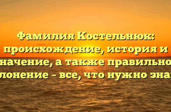 Фамилия Костельнюк: происхождение, история и значение, а также правильное склонение – все, что нужно знать!