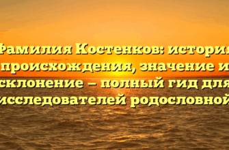 Фамилия Костенков: история происхождения, значение и склонение — полный гид для исследователей родословной