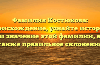 Фамилия Костюкова: происхождение, узнайте историю и значение этой фамилии, а также правильное склонение