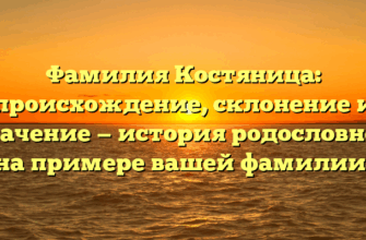 Фамилия Костяница: происхождение, склонение и значение — история родословной на примере вашей фамилии.