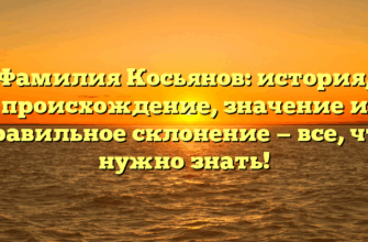 Фамилия Косьянов: история, происхождение, значение и правильное склонение — все, что нужно знать!