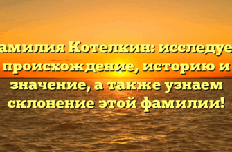 Фамилия Котелкин: исследуем происхождение, историю и значение, а также узнаем склонение этой фамилии!