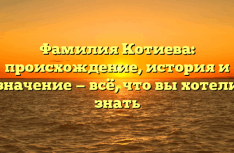 Фамилия Котиева: происхождение, история и значение — всё, что вы хотели знать