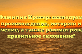 Фамилия Кригер: исследуем происхождение, историю и значение, а также рассматриваем правильное склонение! Фамилия Кригер: исследуем происхождение, историю и значение, а также рассматриваем правильное склонение!
