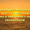 Фамилия Круглянская: все, что нужно знать о происхождении, истории и значении с полным склонением