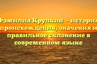 Фамилия Крупкин — история происхождения, значения и правильное склонение в современном языке