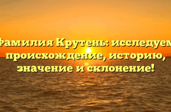 Фамилия Крутень: исследуем происхождение, историю, значение и склонение!