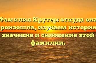 Фамилия Крутер: откуда она произошла, изучаем историю, значение и склонение этой фамилии.
