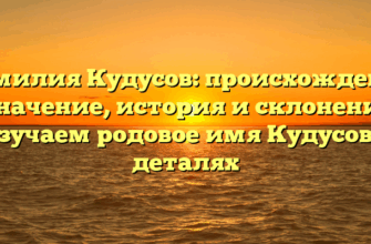 Фамилия Кудусов: происхождение и значение, история и склонение — изучаем родовое имя Кудусов в деталях