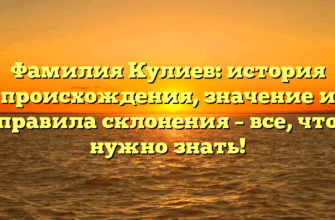 Фамилия Кулиев: история происхождения, значение и правила склонения – все, что нужно знать!