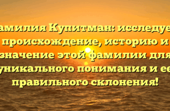 Фамилия Купитман: исследуем происхождение, историю и значение этой фамилии для уникального понимания и ее правильного склонения!