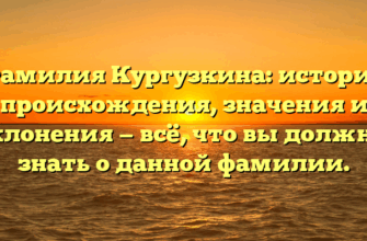 Фамилия Кургузкина: история происхождения, значения и склонения — всё, что вы должны знать о данной фамилии.