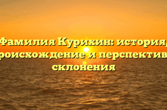 Фамилия Курихин: история, происхождение и перспективы склонения