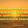 Фамилия Кушнин: история происхождения, интересные факты и правильное склонение в родительном падеже