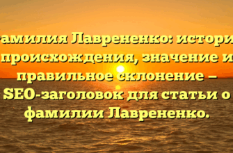 Фамилия Лаврененко: история происхождения, значение и правильное склонение — SEO-заголовок для статьи о фамилии Лаврененко.