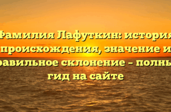 Фамилия Лафуткин: история происхождения, значение и правильное склонение – полный гид на сайте
