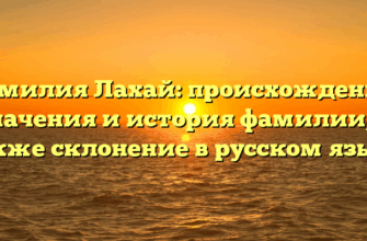 Фамилия Лахай: происхождение, значения и история фамилии, а также склонение в русском языке
