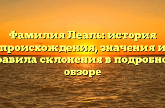 Фамилия Леаль: история происхождения, значения и правила склонения в подробном обзоре
