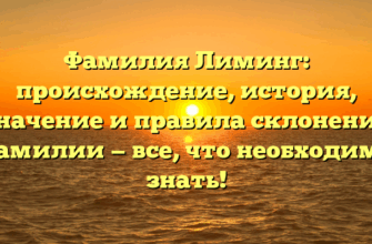 Фамилия Лиминг: происхождение, история, значение и правила склонения фамилии — все, что необходимо знать!