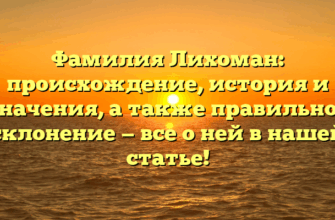 Фамилия Лихоман: происхождение, история и значения, а также правильное склонение — все о ней в нашей статье!