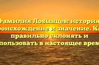Фамилия Лобынцев: история, происхождение и значение. Как правильно склонять и использовать в настоящее время?