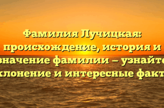 Фамилия Лучицкая: происхождение, история и значение фамилии — узнайте склонение и интересные факты
